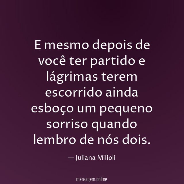 E mesmo depois de você ter partido