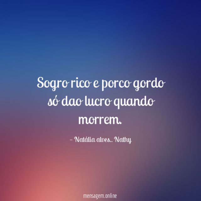Sogro rico e porco gordo só dao lucro quando morrem