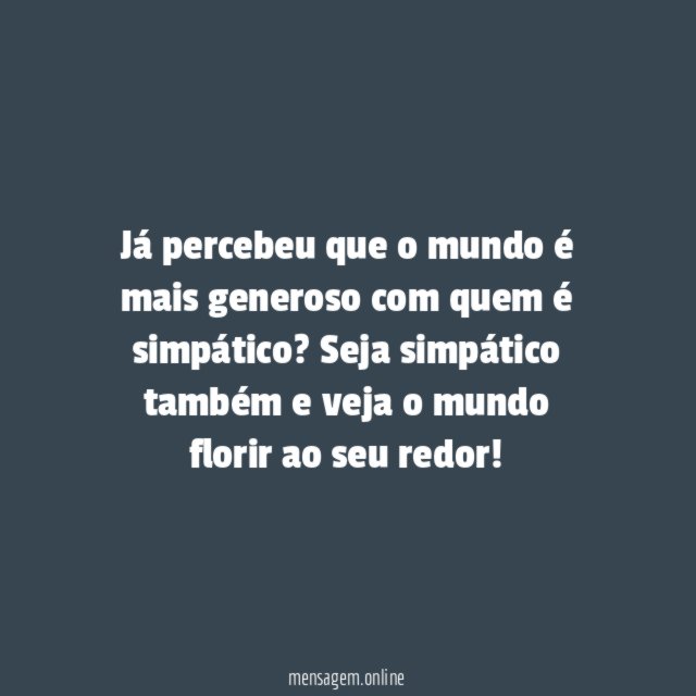 Seja simpático, o mundo agradece!