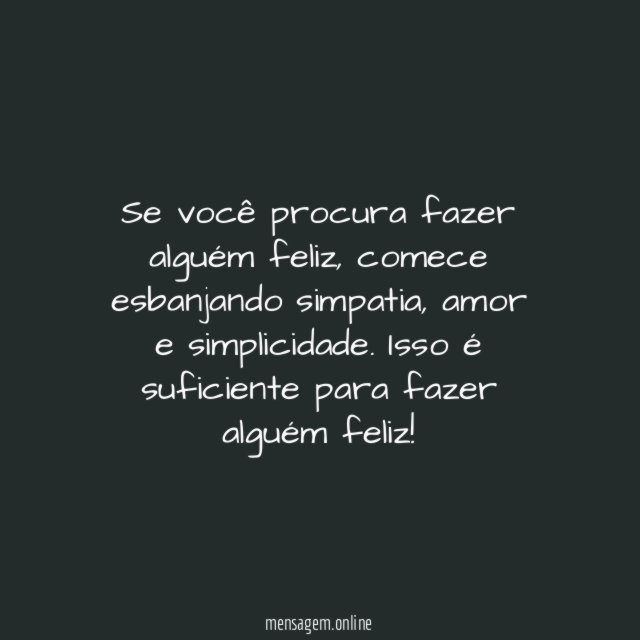 Faça alguém feliz, esbanje simpatia!