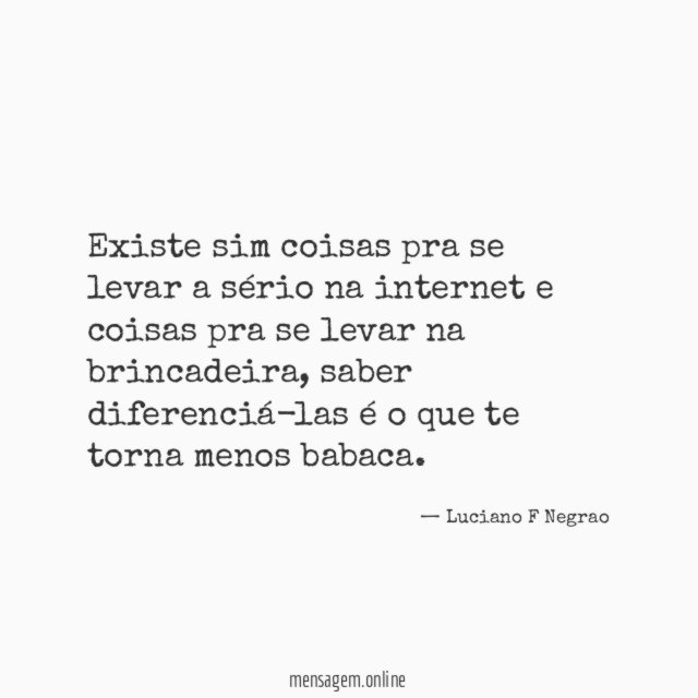 Existe sim coisas pra se levar a sério