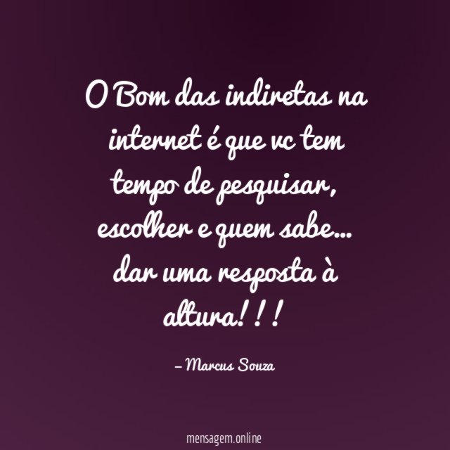 O Bom das indiretas na internet é que vc tem tempo de pesquisar