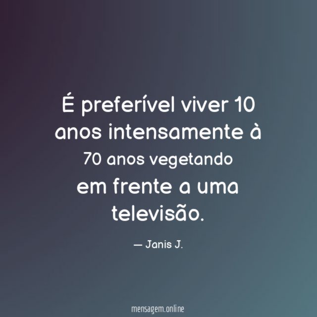 É preferível viver 10 anos intensamente à 70