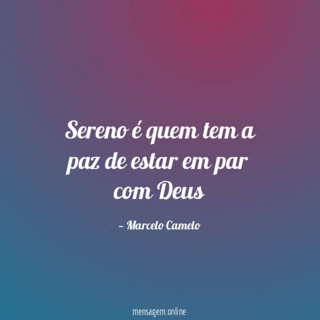 Sereno é quem tem a paz de estar em par com Deus