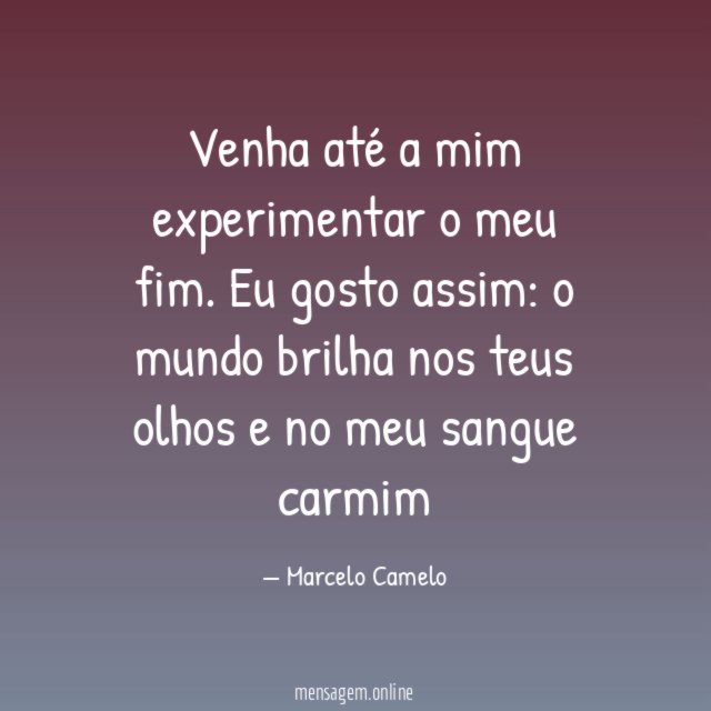 Venha até a mim experimentar o meu fim