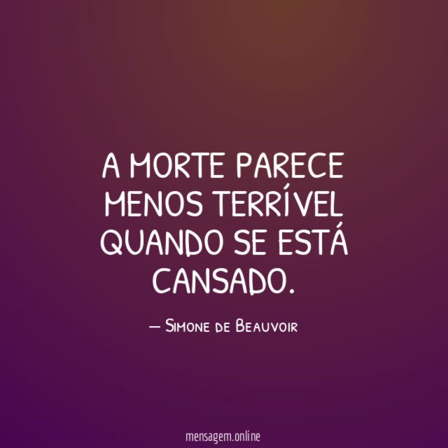 A morte parece menos terrível quando se está cansado