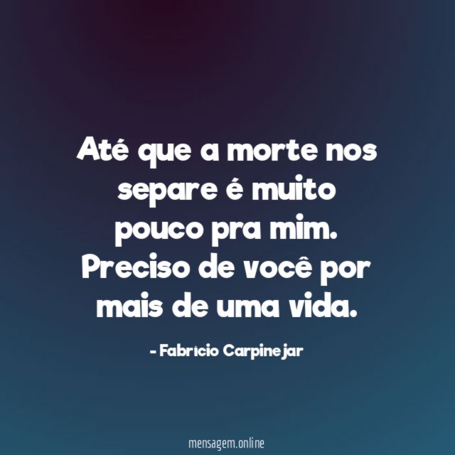 Até que a morte nos separe é muito pouco pra mim