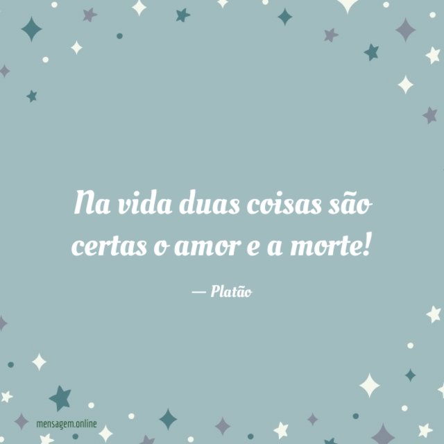 Na vida duas coisas são certas o amor e a morte
