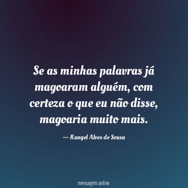 Se as minhas palavras já magoaram alguém