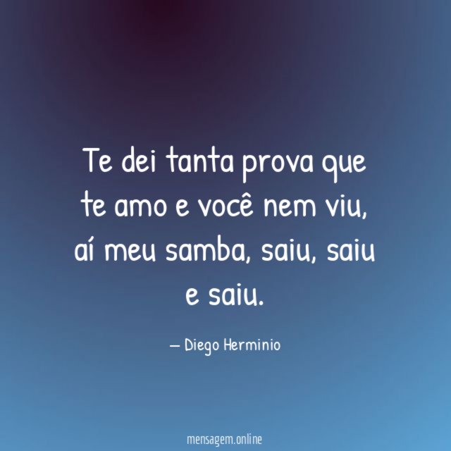 Te dei tanta prova que te amo e você nem viu