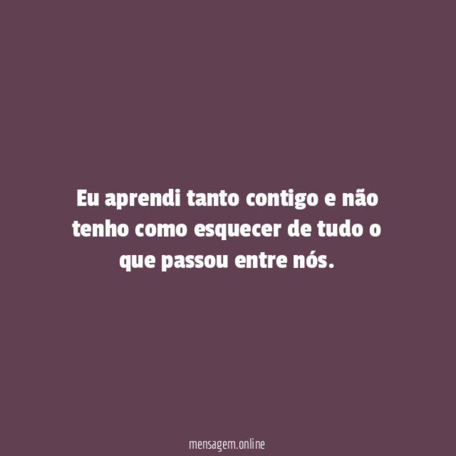 Não consigo esquecer o que aprendi contigo