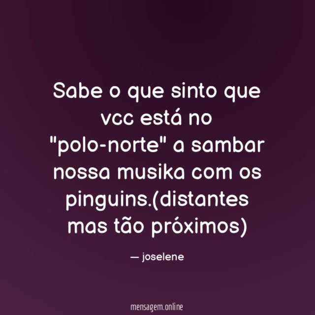 Sabe o que sinto que vcc está no