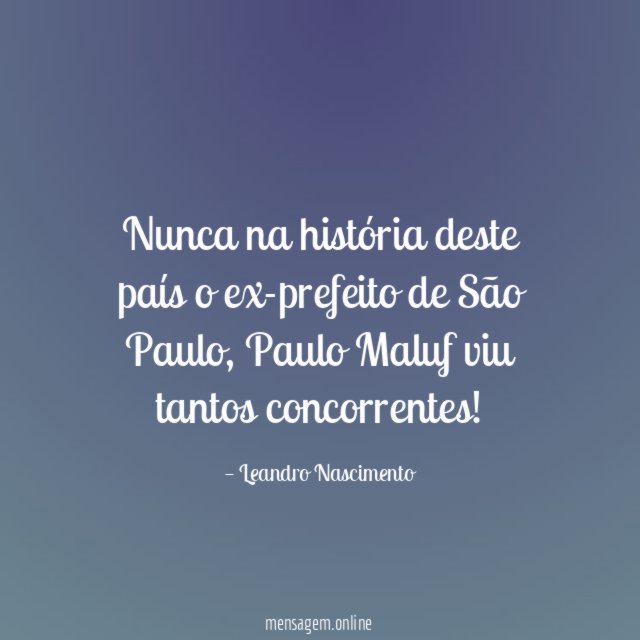 Nunca na história deste país o ex-prefeito de