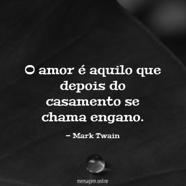 O amor é aquilo que depois do casamento se chama engano