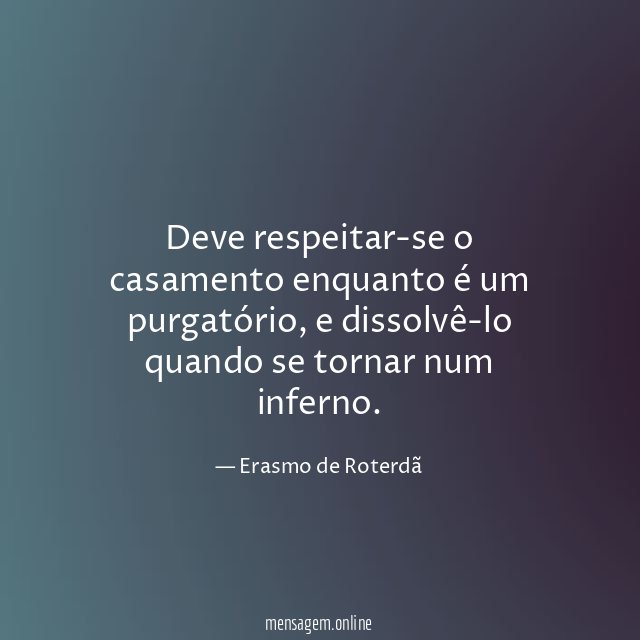 Deve respeitar-se o casamento enquanto é um purgatório