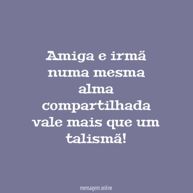 Você é amiga e irmã