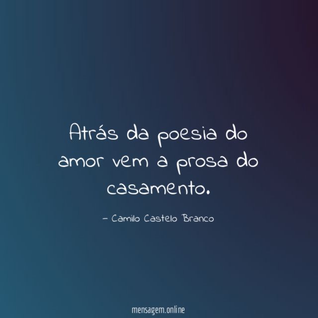 Atrás da poesia do amor vem a prosa do casamento