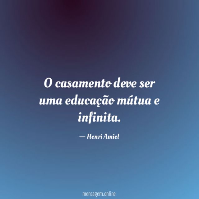 O casamento deve ser uma educação mútua e infinita