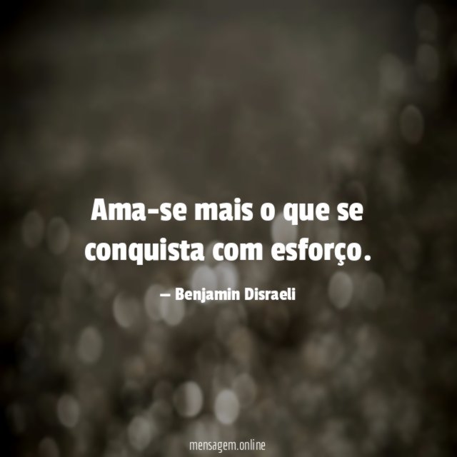 Ama-se mais o que se conquista com esforço