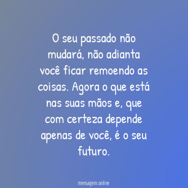 O seu futuro depende de você, o passado não