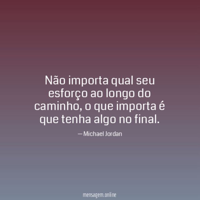 Não importa qual seu esforço ao longo do caminho