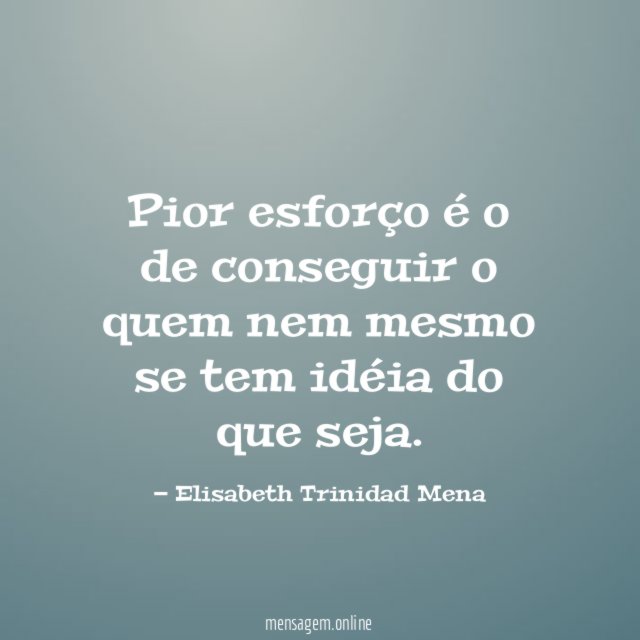 Pior esforço é o de conseguir o quem