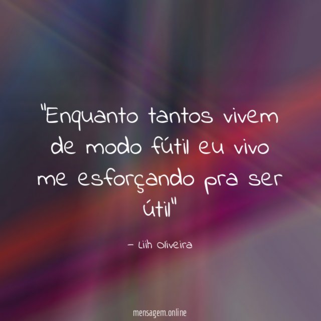 Enquanto tantos vivem de modo fútil eu vivo