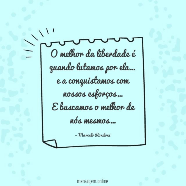 O melhor da liberdade é quando lutamos por ela