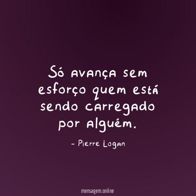 Só avança sem esforço quem está sendo carregado