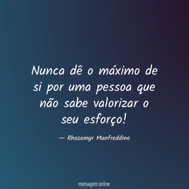 Nunca dê o máximo de si por uma