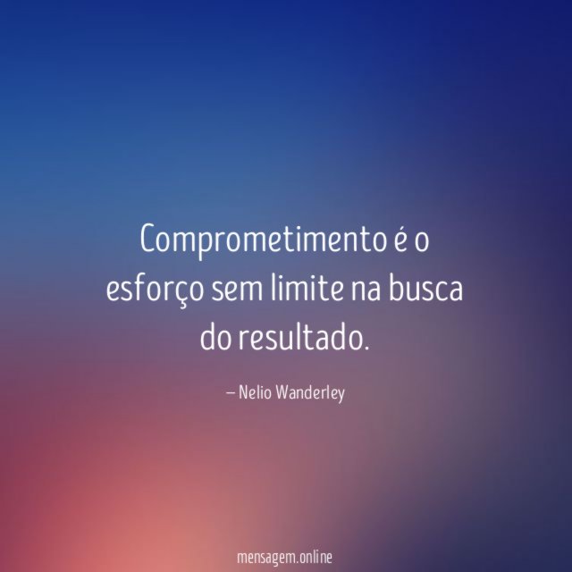 Comprometimento é o esforço sem limite na busca do resultado