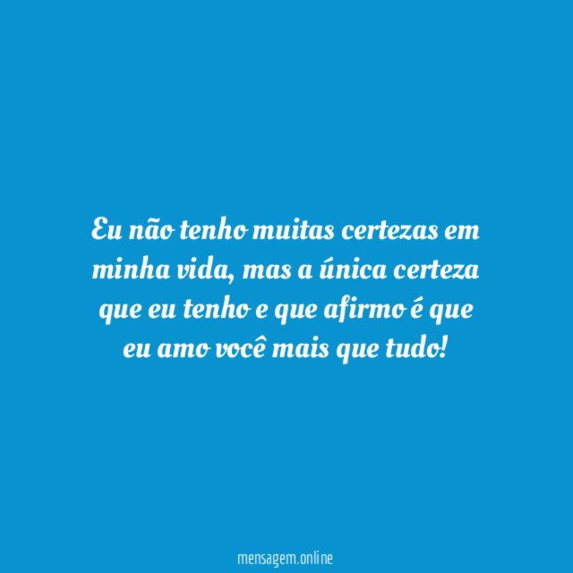 A única certeza que tenho é que te amo