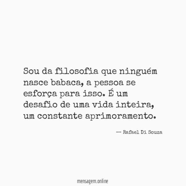 Sou da filosofia que ninguém nasce babaca