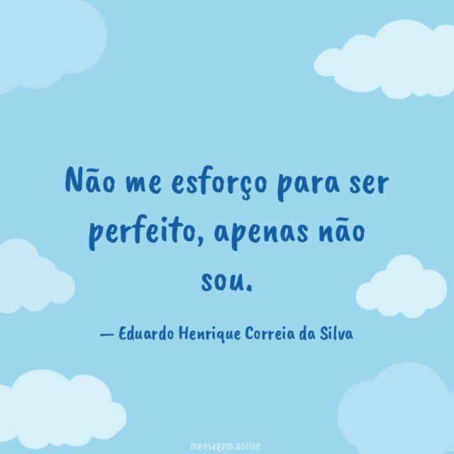 Não me esforço para ser perfeito