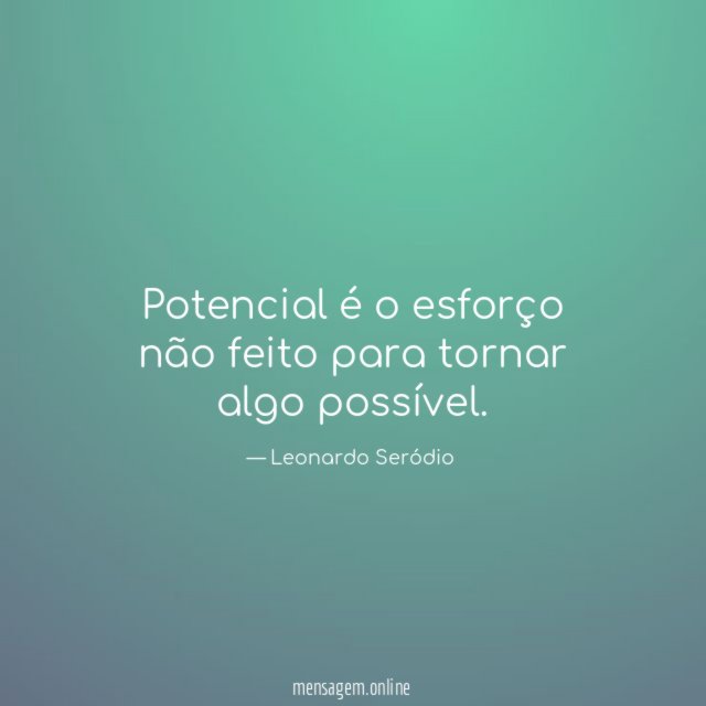 Potencial é o esforço não feito para tornar algo possível