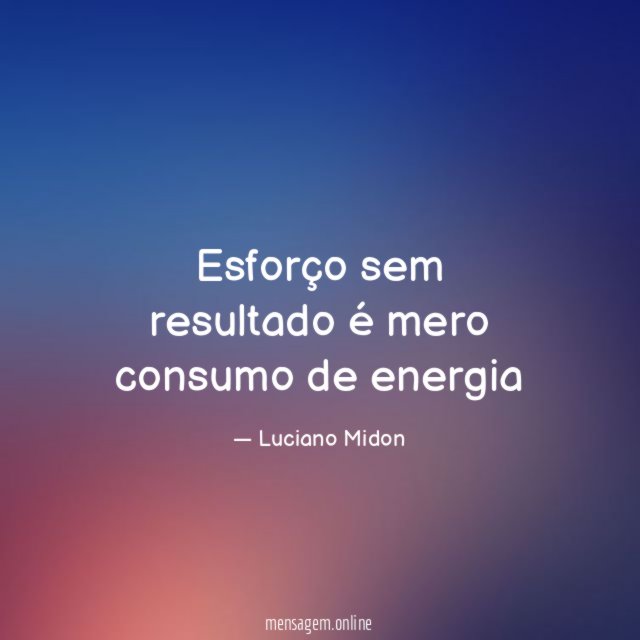 Esforço sem resultado é mero consumo de energia