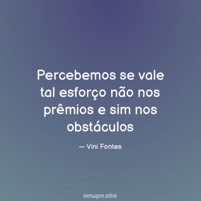 Percebemos se vale tal esforço não nos prêmios