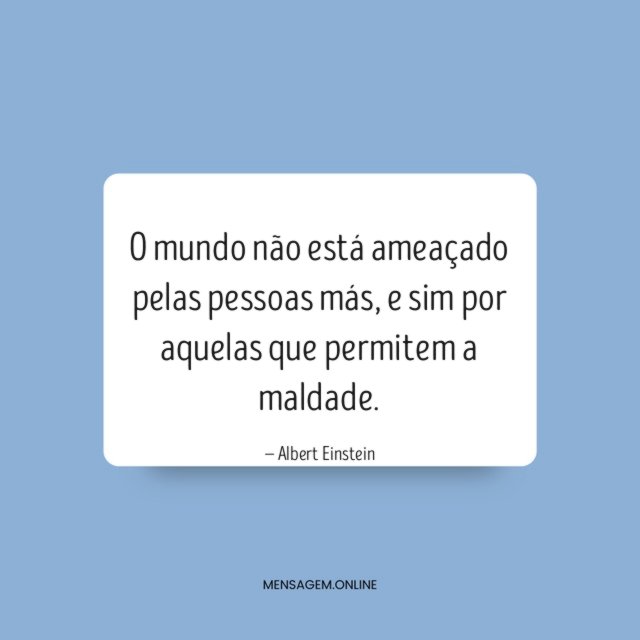O mundo não está ameaçado pelas pessoas más