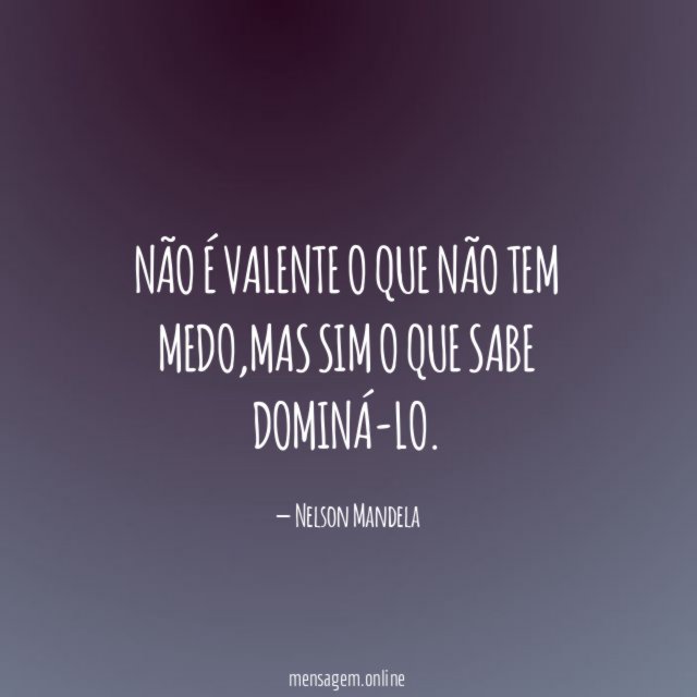 Não é valente o que não tem medo