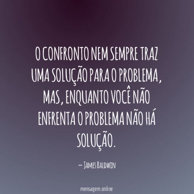 O confronto nem sempre traz uma solução para o problema