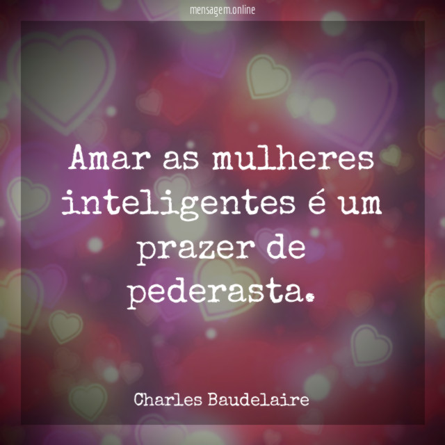 Amar as mulheres inteligentes é um prazer de pederasta