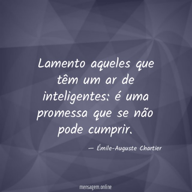 Lamento aqueles que têm um ar de inteligentes