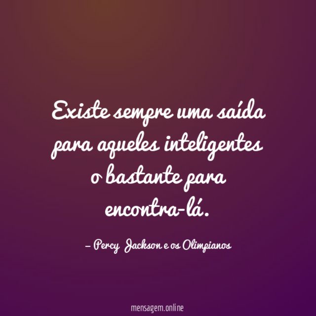 Existe sempre uma saída para aqueles inteligentes o bastante para encontra-lá