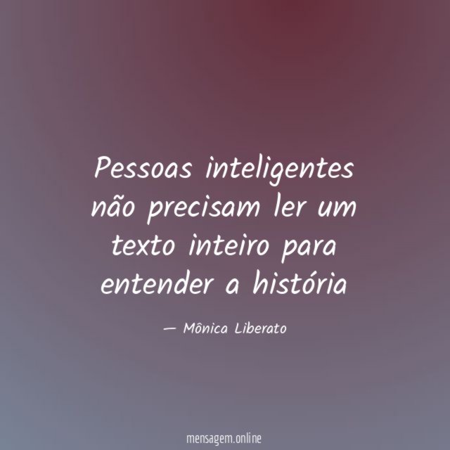 Pessoas inteligentes não precisam ler um texto inteiro