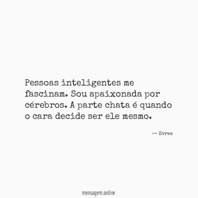 Pessoas inteligentes me fascinam