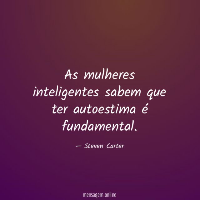 As mulheres inteligentes sabem que ter autoestima é fundamental
