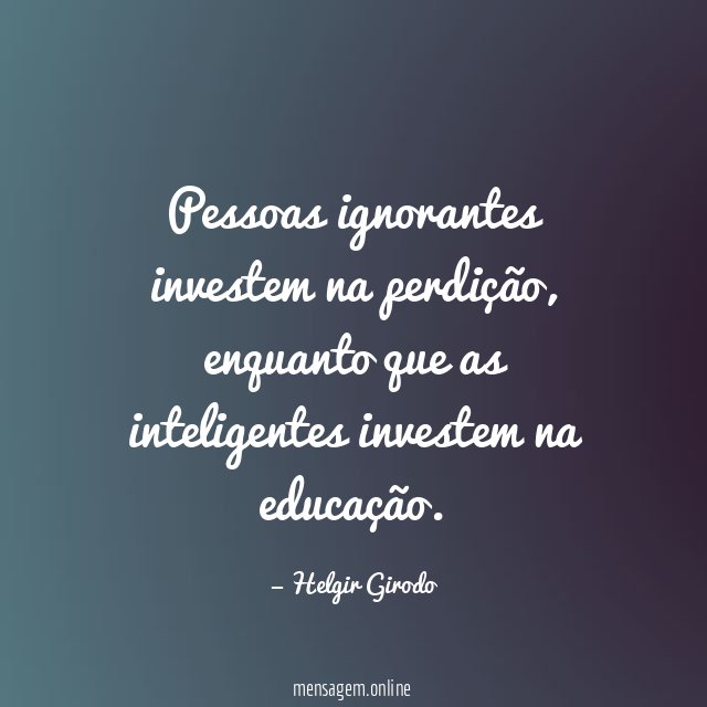 Pessoas ignorantes investem na perdição