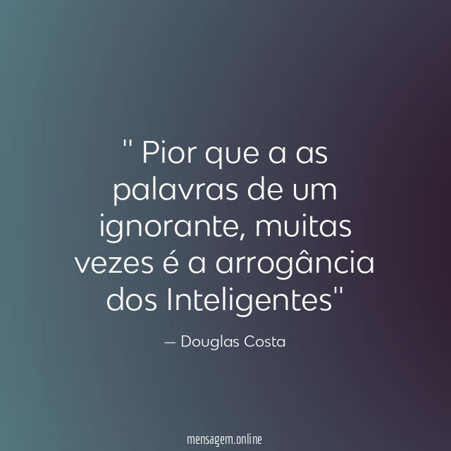 ' Pior que a as palavras de um ignorante