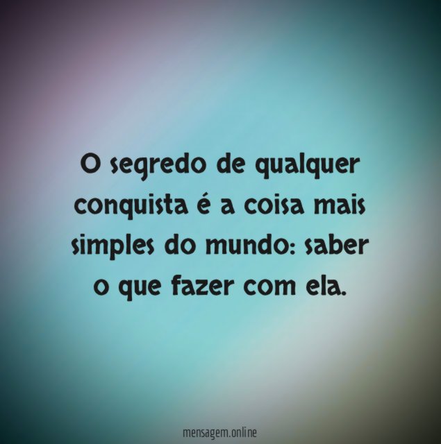 O segredo de qualquer conquista é a coisa mais simples do mundo