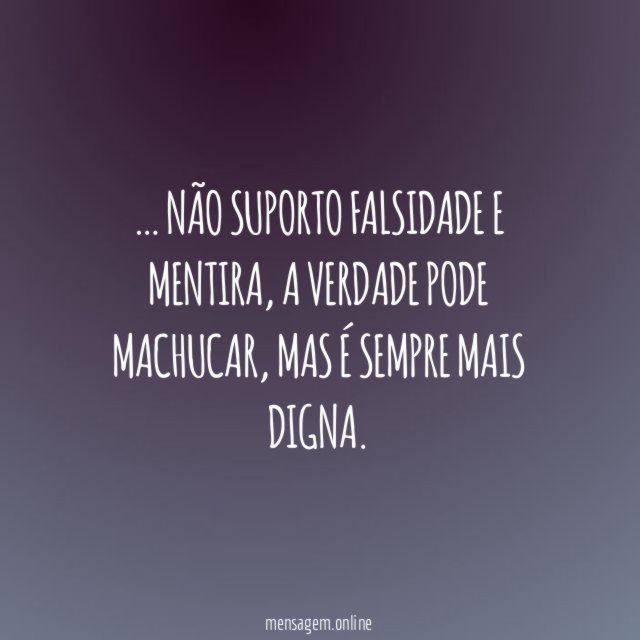 Não suporto falsidade e mentira